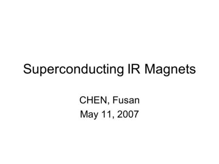 Superconducting IR Magnets CHEN, Fusan May 11, 2007.