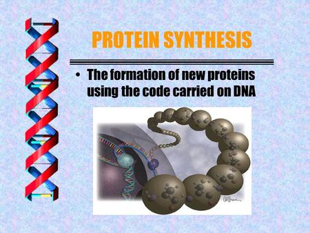 PROTEIN SYNTHESIS The formation of new proteins using the code carried on DNA.