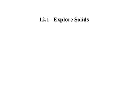 12.1– Explore Solids.