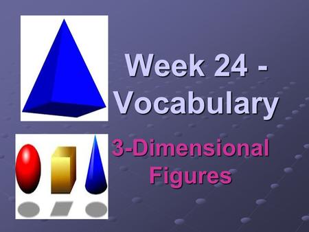 Week 24 - Vocabulary 3-Dimensional Figures.