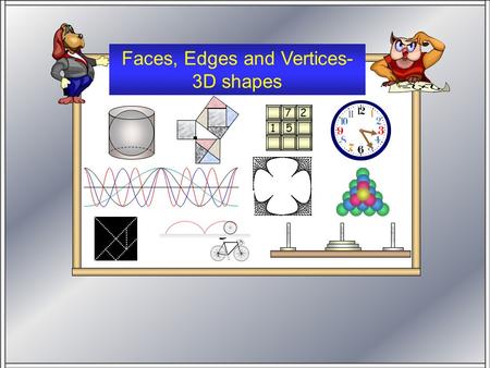 5 7 2 1 Faces, Edges and Vertices- 3D shapes Faces, Edges and Vertices Three dimensional (3D) shapes are defined by the number of faces, edges and vertices.