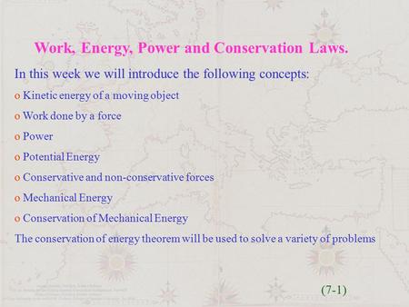 Work, Energy, Power and Conservation Laws. In this week we will introduce the following concepts: o Kinetic energy of a moving object o Work done by a.