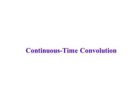 Continuous-Time Convolution. 4 - 2 Impulse Response Impulse response of a system is response of the system to an input that is a unit impulse (i.e., a.