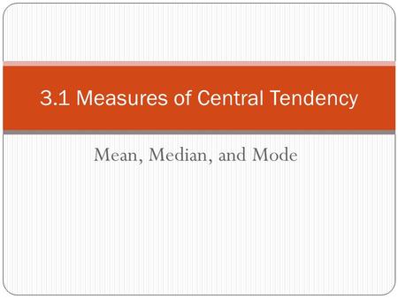 Mean, Median, and Mode 3.1 Measures of Central Tendency.