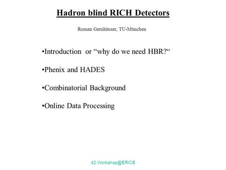 Hadron blind RICH Detectors Introduction or “why do we need HBR?“ Phenix and HADES Combinatorial Background Online Data Processing Roman.