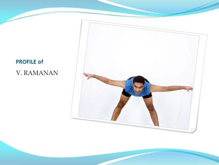 PROFILE of V. RAMANAN. Educational Qualification: B.com (Nagarjuna University) Diploma in Gymnastics Coaching from N.I.S, Patiala (the only student to.