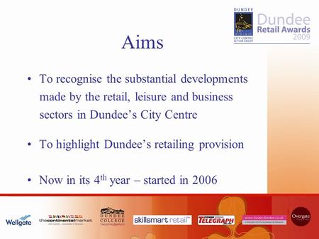 Aims To recognise the substantial developments made by the retail, leisure and business sectors in Dundee’s City Centre To highlight Dundee’s retailing.