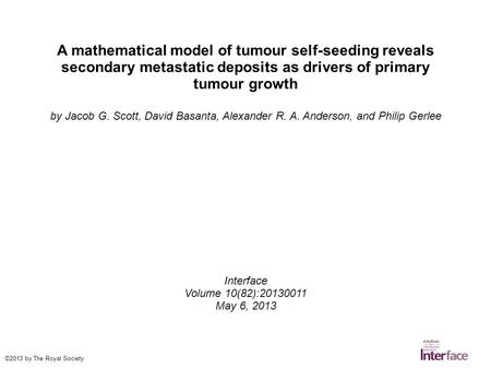 A mathematical model of tumour self-seeding reveals secondary metastatic deposits as drivers of primary tumour growth by Jacob G. Scott, David Basanta,