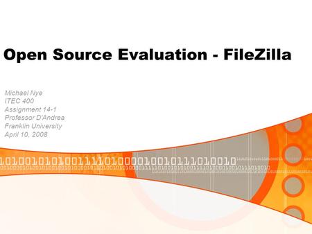 Open Source Evaluation - FileZilla Michael Nye ITEC 400 Assignment 14-1 Professor D’Andrea Franklin University April 10, 2008.