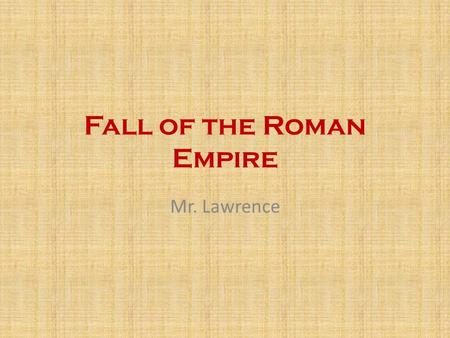 Fall of the Roman Empire Mr. Lawrence. The Power Structure Crumbles The Power Structure of Rome Crumbles because of Seven Key Aspects (However, they are.