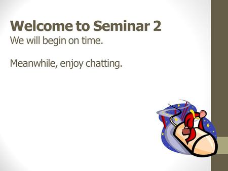 Welcome to Seminar 2 We will begin on time. Meanwhile, enjoy chatting.