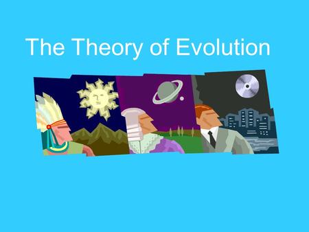 The Theory of Evolution. In science, theories are statements or models that have been tested and confirmed many times.