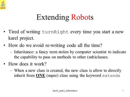 1 karel_part2_Inheritance Extending Robots Tired of writing turnRight every time you start a new karel project. How do we avoid re-writing code all the.
