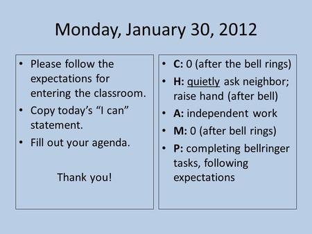 Monday, January 30, 2012 Please follow the expectations for entering the classroom. Copy today’s “I can” statement. Fill out your agenda. Thank you! C: