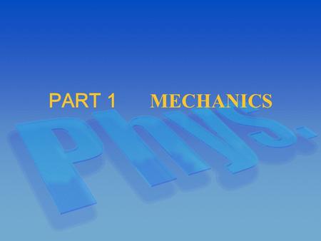 PART 1 MECHANICS. Chapter 1 ： GENERAL INTRODUCTION ( MEASUREMENT) 1.1The Development of Science 1.1.1Definition of physics A science to study matter and.