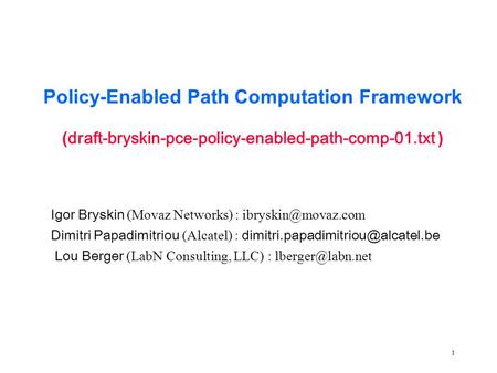 1 Policy-Enabled Path Computation Framework ( draft-bryskin-pce-policy-enabled-path-comp-01.txt ) Igor Bryskin (Movaz Networks) : Dimitri.