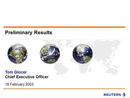 Preliminary Results Tom Glocer Chief Executive Officer 18 February 2003.