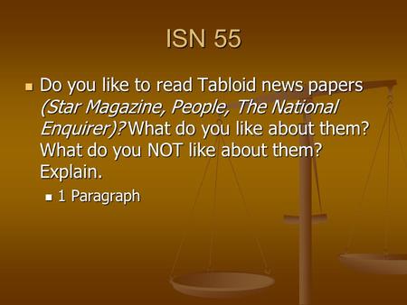 ISN 55 Do you like to read Tabloid news papers (Star Magazine, People, The National Enquirer)? What do you like about them? What do you NOT like about.