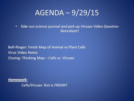 AGENDA – 9/29/15 Take out science journal and pick up Viruses Video Question Notesheet! Bell-Ringer: Finish Map of Animal vs Plant Cells Virus Video Notes.