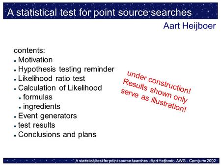 A statistical test for point source searches - Aart Heijboer - AWG - Cern june 2002 A statistical test for point source searches Aart Heijboer contents:
