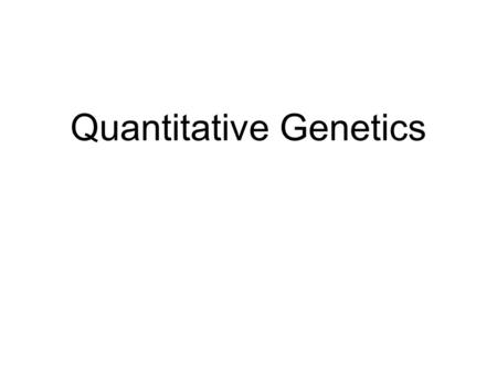 Quantitative Genetics. Continuous phenotypic variation within populations- not discrete characters Phenotypic variation due to both genetic and environmental.