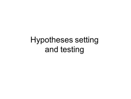 Hypotheses setting and testing. Hypotheses A hypothesis is a specific statement of prediction. It describes in concrete terms what you expect will happen.