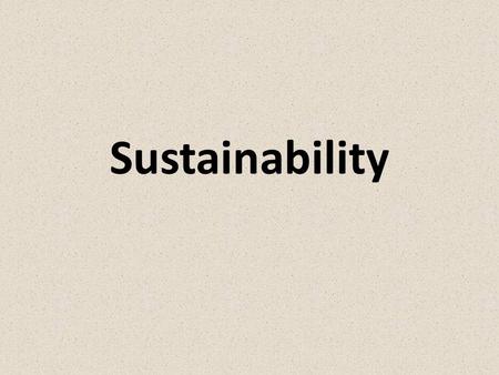 Sustainability. SUSTAINABILITY - MEETING THE NEEDS OF THE PRESENT WITHOUT COMPROMISING THE ABILITY OF FUTURE GENERATIONS TO MEET THEIR OWN NEEDS. SUSTENIR.