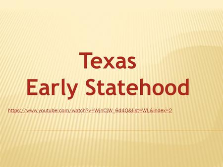 Texas Early Statehood https://www.youtube.com/watch?v=WjnCjW_6d4Q&list=WL&index=2.