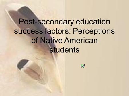 1 Post-secondary education success factors: Perceptions of Native American students.