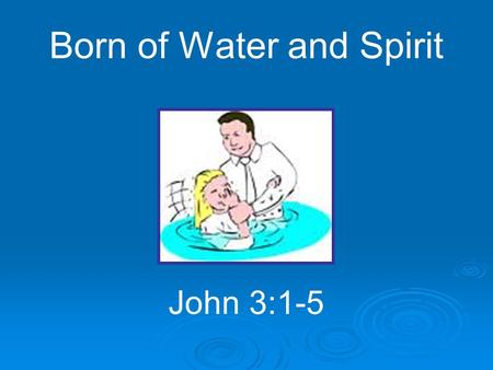 Born of Water and Spirit John 3:1-5. Review  Hear Matthew 11:15 Acts 17:10, 11 Romans 1:16; 10:17 Revelation 2:7, 11, 17, 29; 3:6, 13, 22.
