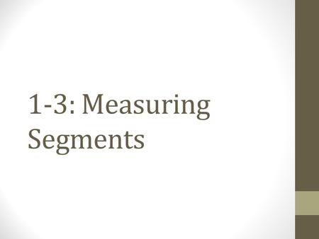 1-3: Measuring Segments. Ruler Postulate Every point on a line can be paired with a real number. This makes a ____________ ___________________ between.