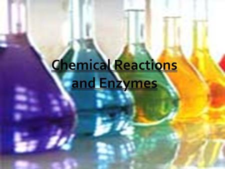 Chemical Reactions and Enzymes.  Are processes that change or transform, one set of chemicals into another.  Drive all the activities associated with.