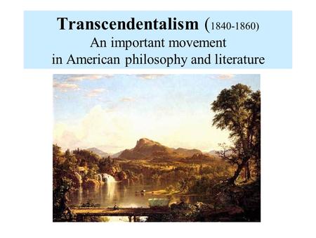 Transcendentalism ( 1840-1860) An important movement in American philosophy and literature.
