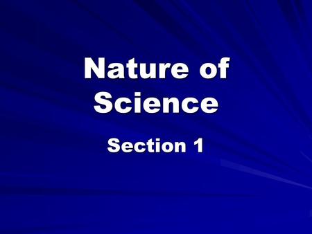 Nature of Science Section 1. You are a Scientist!  Have you?  Looked at the colors in a puddle of oil?  Watched a fire burn?  Watched lightning bolts.