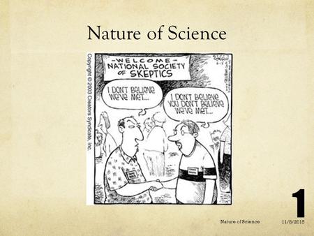 Nature of Science 11/8/2015 Nature of Science 1. 11/8/2015 Nature of Science The investigation and exploration of natural events A way to answer questions.