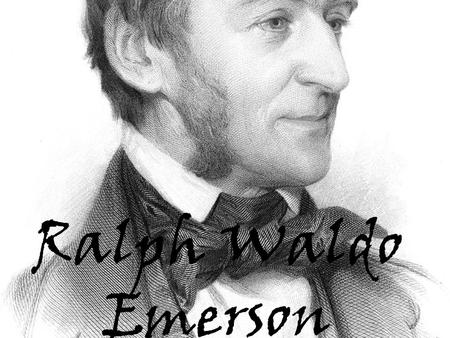 Ralph Waldo Emerson. Philosopher, poet, essayist, and public speaker Urged people to think for themselves rather than follow traditional rules Left the.