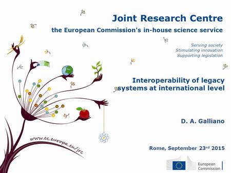 Joint Research Centre the European Commission's in-house science service Serving society Stimulating innovation Supporting legislation Interoperability.