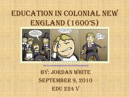 Education in Colonial New England (1600’s) By: Jordan White September 9, 2010 Edu 224 V