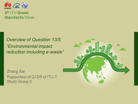 International Telecommunication Union Committed to connecting the world 4 th ITU Green Standards Week Zhang Xia Rapporteur of Q13/5 of ITU-T Study Group.