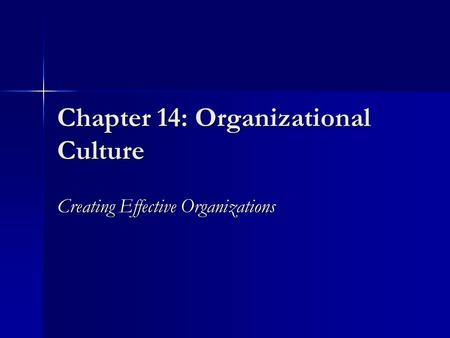 Chapter 14: Organizational Culture Creating Effective Organizations.