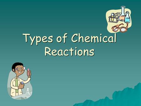 Types of Chemical Reactions. Outline  Types of Reactions – the 5 types  Synthesis and Decomposition.