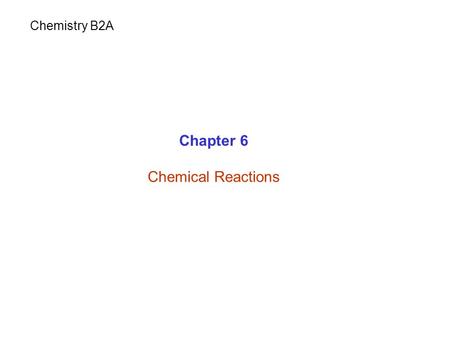 Chapter 6 Chemical Reactions Chemistry B2A. Chemical Reactions Chemical change = Chemical reaction Substance(s) is used up (disappear) New substance(s)