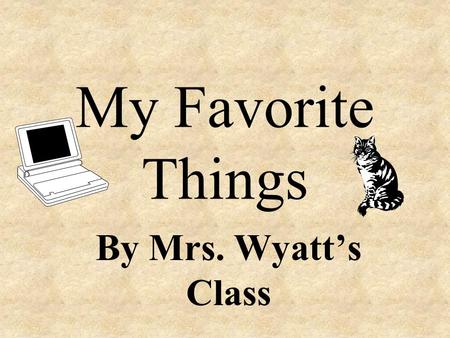My Favorite Things By Mrs. Wyatt’s Class. Abby I like to ride my bike.