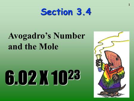 1 Section 3.4 6.02 X 10 23 Avogadro’s Number and the Mole.