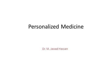 Personalized Medicine Dr. M. Jawad Hassan. Personalized Medicine Human Genome and SNPs What is personalized medicine? Pharmacogenetics Case study – warfarin.