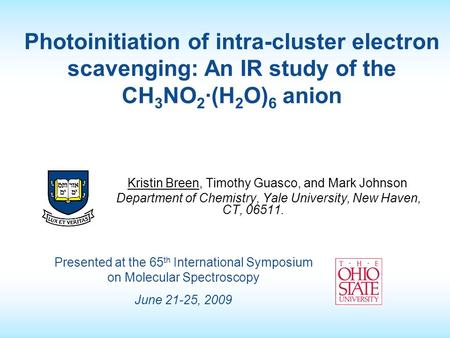 Photoinitiation of intra-cluster electron scavenging: An IR study of the CH 3 NO 2 ·(H 2 O) 6 anion Kristin Breen, Timothy Guasco, and Mark Johnson Department.