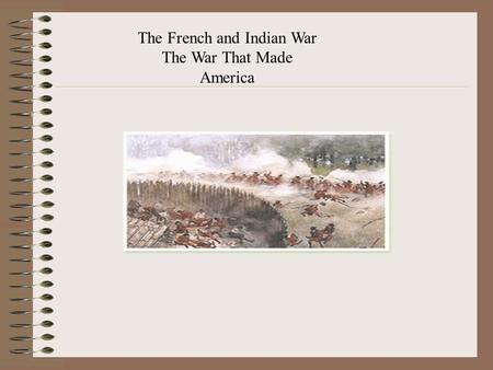 The French and Indian War The War That Made America
