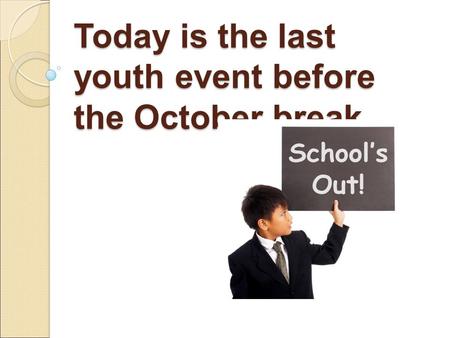 Today is the last youth event before the October break.