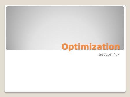 Optimization Section 4.7 Optimization the process of finding an optimal value – either a maximum or a minimum under strict conditions.