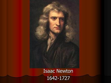 Isaac Newton 1642-1727. Who was Isaac Newton? Born in England Born in England Physicist, mathematician, astronomer, alchemist and philosopher Physicist,